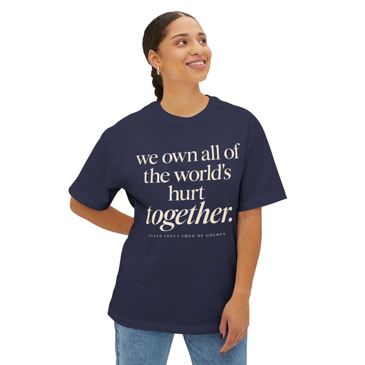Boxy Tee — "we own all of the world's hurt together." Inspirational Graphic Shirt