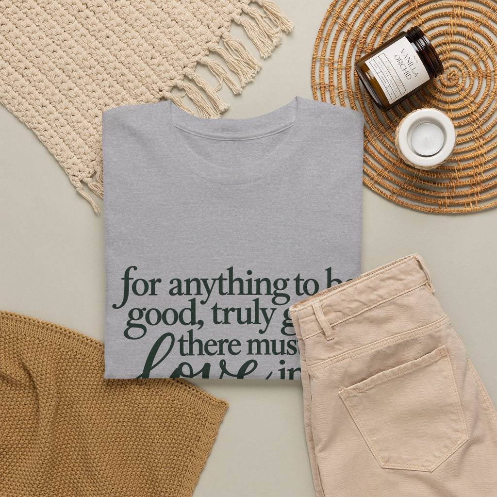 Inspirational Quote Tee — “For anything to be good, truly good, there must be love in it.”