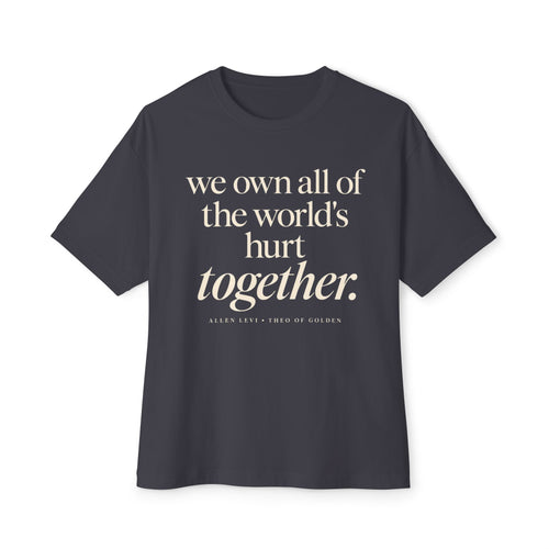 Boxy Tee — "we own all of the world's hurt together." Inspirational Graphic Shirt