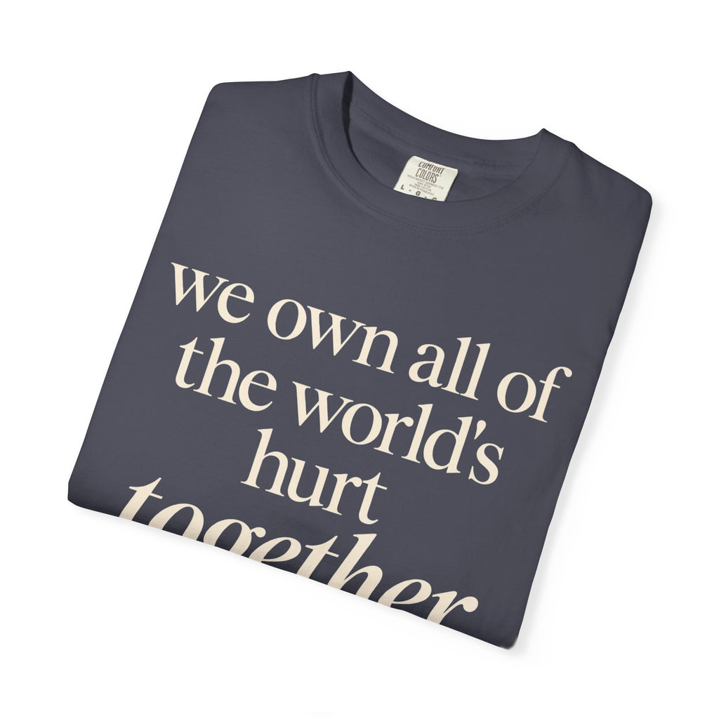We Own All of the World's Hurt Together T‑Shirt