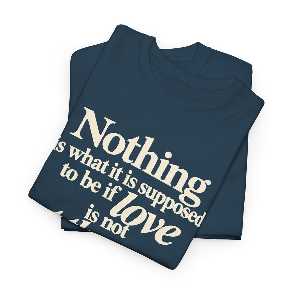T-Shirt — “Nothing is what it is supposed to be if love is not at the core.” Inspirational Quote Tee