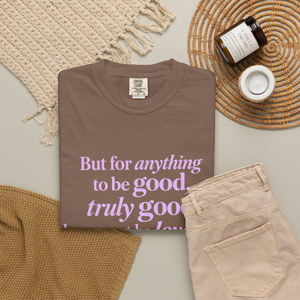 T-Shirt — 'But for anything to be good, truly good, there must be love in it.' Inspirational Quote Tee
