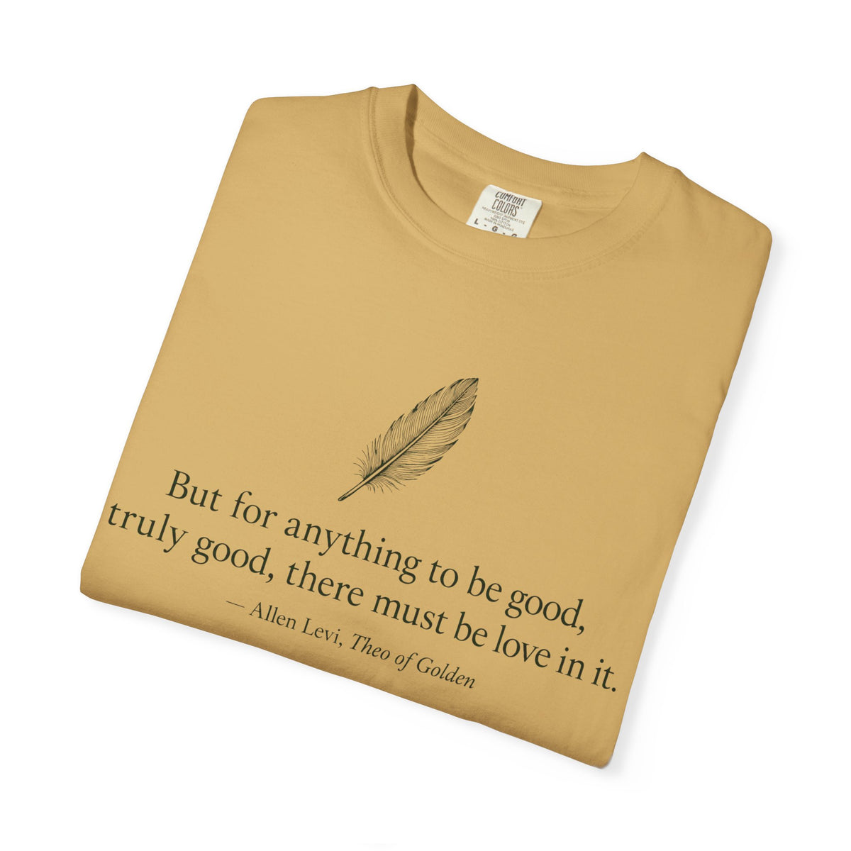 Literary Feather Quote T-Shirt — "But for anything to be good, I truly good, there must be love in it."