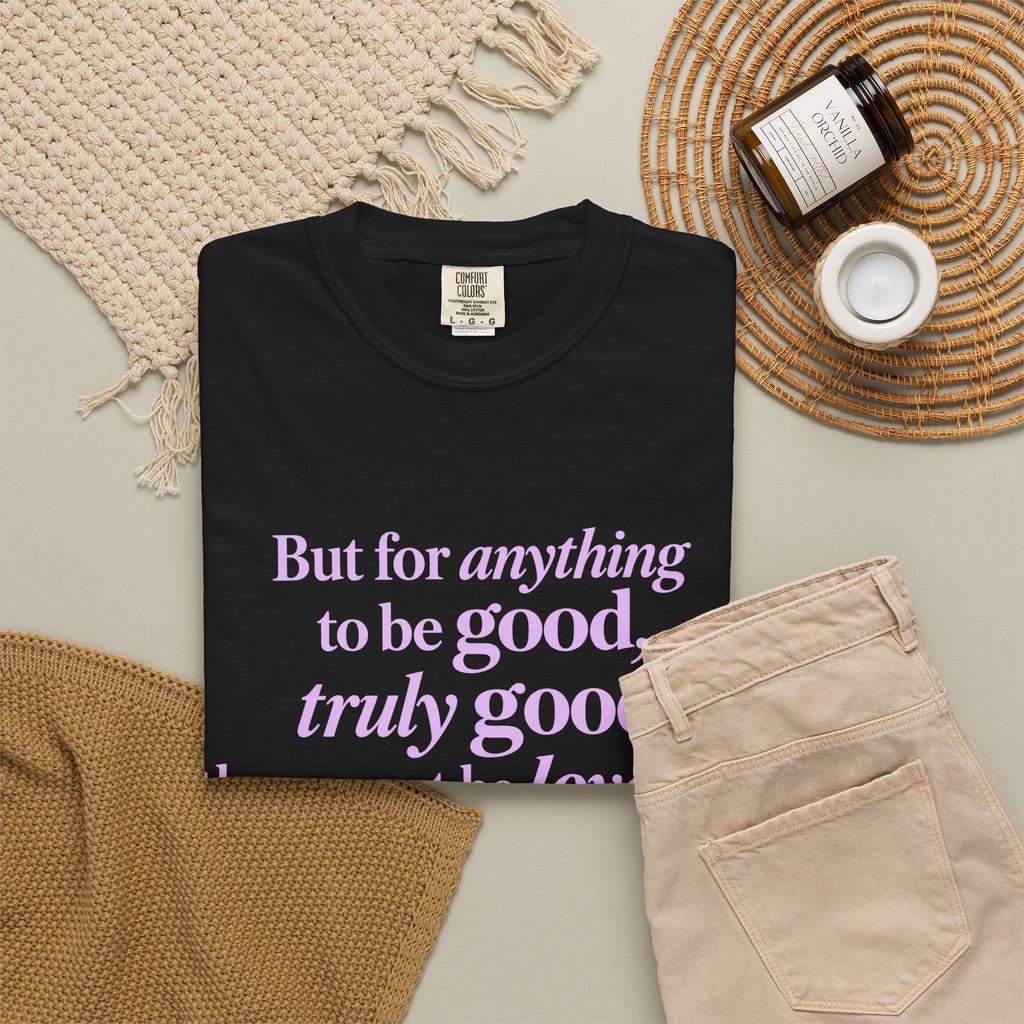 T-Shirt — 'But for anything to be good, truly good, there must be love in it.' Inspirational Quote Tee